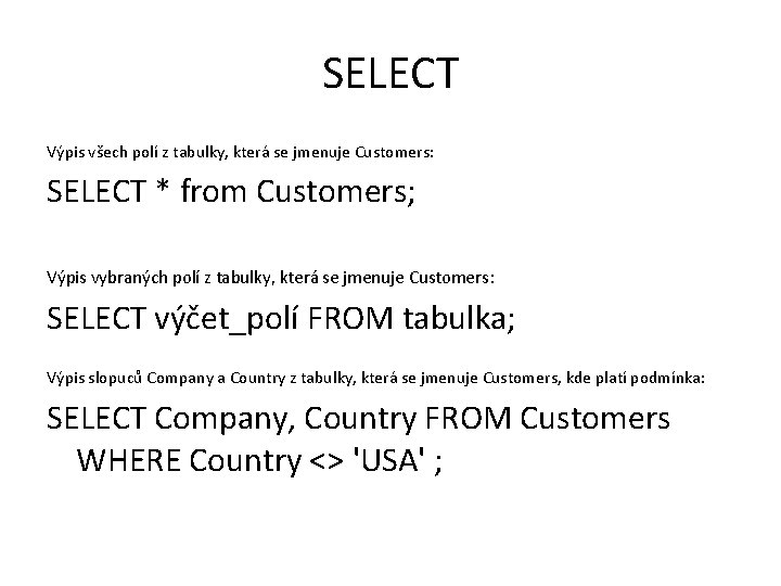 SELECT Výpis všech polí z tabulky, která se jmenuje Customers: SELECT * from Customers;