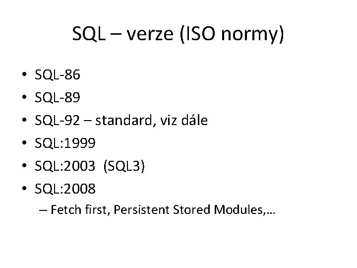 SQL – verze (ISO normy) • • • SQL-86 SQL-89 SQL-92 – standard, viz