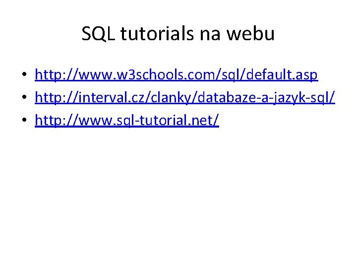 SQL tutorials na webu • http: //www. w 3 schools. com/sql/default. asp • http: