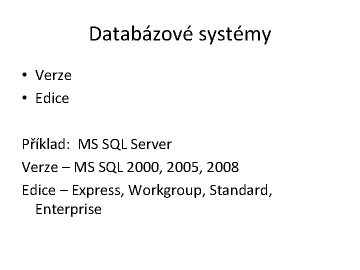 Databázové systémy • Verze • Edice Příklad: MS SQL Server Verze – MS SQL