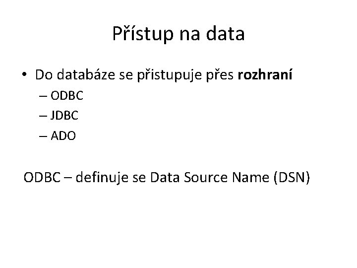 Přístup na data • Do databáze se přistupuje přes rozhraní – ODBC – JDBC