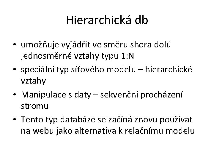 Hierarchická db • umožňuje vyjádřit ve směru shora dolů jednosměrné vztahy typu 1: N