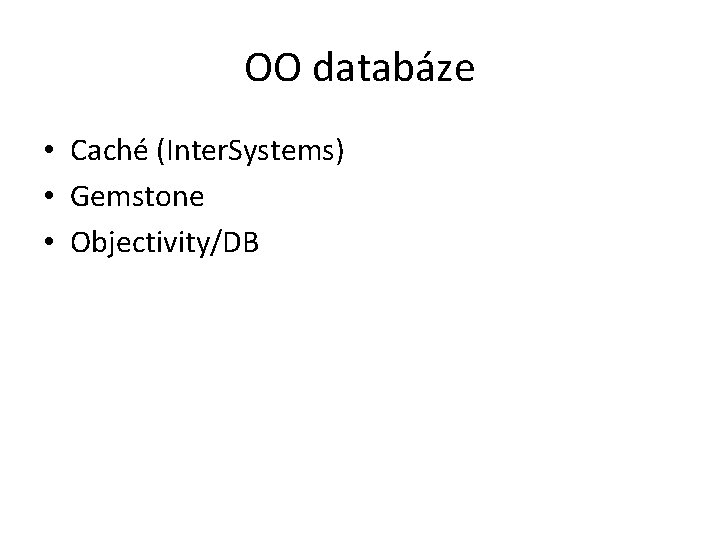 OO databáze • Caché (Inter. Systems) • Gemstone • Objectivity/DB 