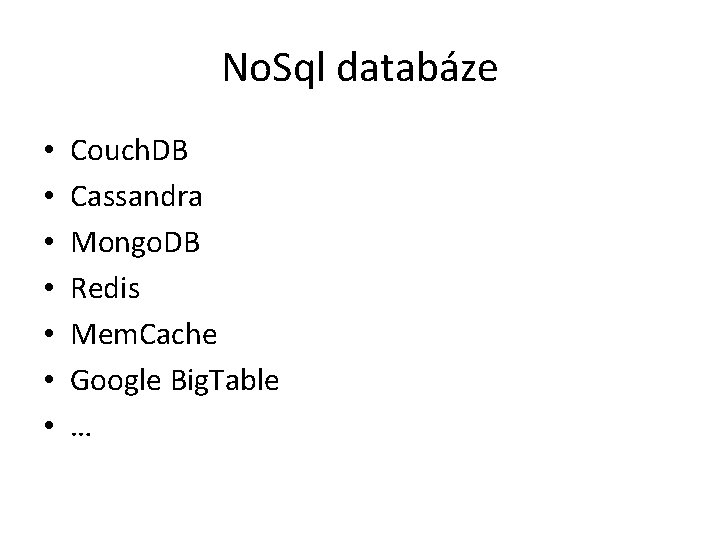 No. Sql databáze • • Couch. DB Cassandra Mongo. DB Redis Mem. Cache Google