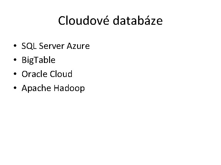 Cloudové databáze • • SQL Server Azure Big. Table Oracle Cloud Apache Hadoop 