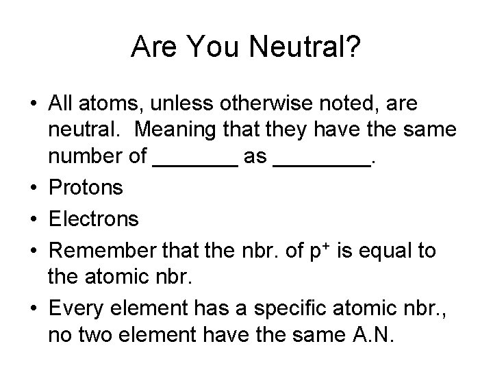 Are You Neutral? • All atoms, unless otherwise noted, are neutral. Meaning that they