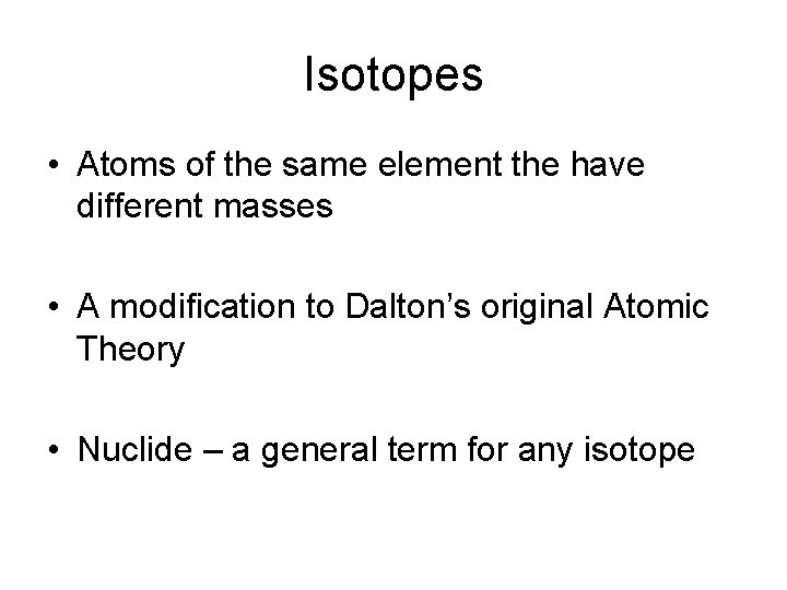 Isotopes • Atoms of the same element the have different masses • A modification