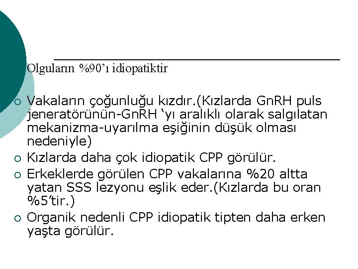 ¡ Olguların %90’ı idiopatiktir ¡ Vakaların çoğunluğu kızdır. (Kızlarda Gn. RH puls jeneratörünün-Gn. RH