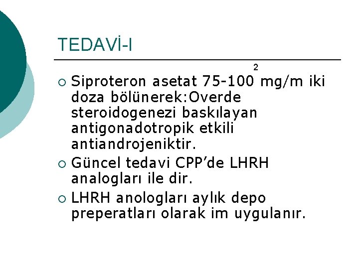 TEDAVİ-I 2 Siproteron asetat 75 -100 mg/m iki doza bölünerek: Overde steroidogenezi baskılayan antigonadotropik