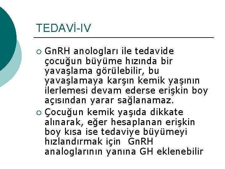 TEDAVİ-IV Gn. RH anologları ile tedavide çocuğun büyüme hızında bir yavaşlama görülebilir, bu yavaşlamaya