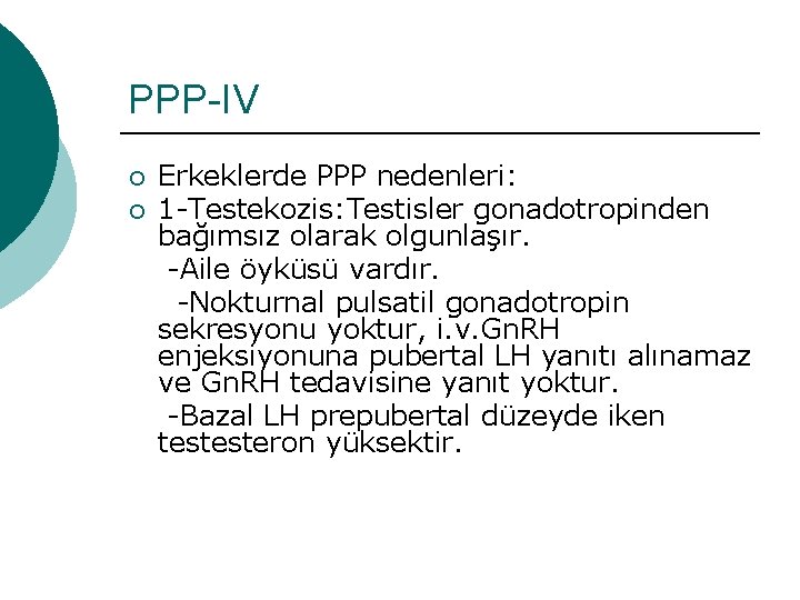PPP-IV ¡ ¡ Erkeklerde PPP nedenleri: 1 -Testekozis: Testisler gonadotropinden bağımsız olarak olgunlaşır. -Aile