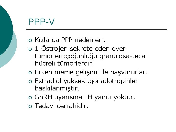 PPP-V ¡ ¡ ¡ Kızlarda PPP nedenleri: 1 -Östrojen sekrete eden over tümörleri: çoğunluğu
