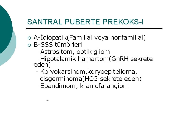 SANTRAL PUBERTE PREKOKS-I ¡ ¡ A-İdiopatik(Familial veya nonfamilial) B-SSS tümörleri -Astrositom, optik gliom -Hipotalamik