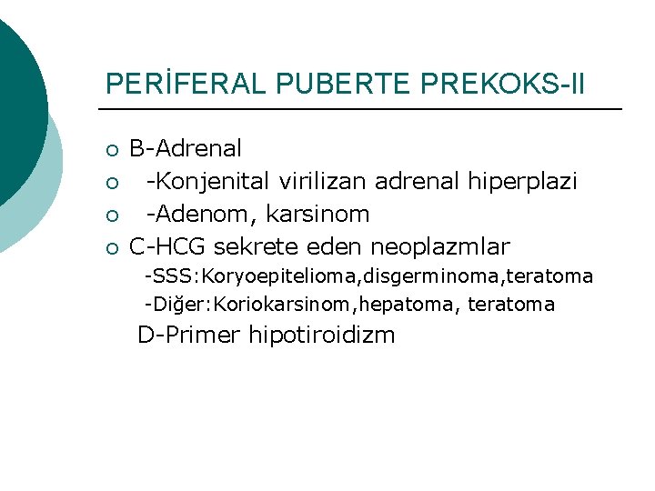 PERİFERAL PUBERTE PREKOKS-II ¡ ¡ B-Adrenal -Konjenital virilizan adrenal hiperplazi -Adenom, karsinom C-HCG sekrete