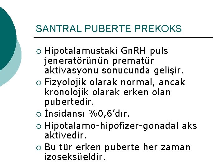 SANTRAL PUBERTE PREKOKS Hipotalamustaki Gn. RH puls jeneratörünün prematür aktivasyonu sonucunda gelişir. ¡ Fizyolojik