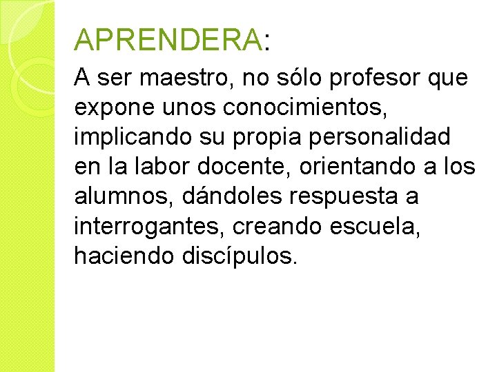 APRENDERA: A ser maestro, no sólo profesor que expone unos conocimientos, implicando su propia