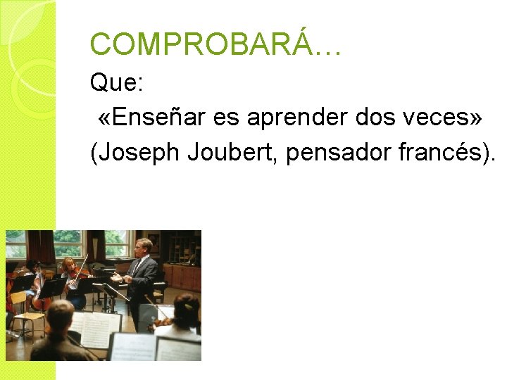 COMPROBARÁ… Que: «Enseñar es aprender dos veces» (Joseph Joubert, pensador francés). 