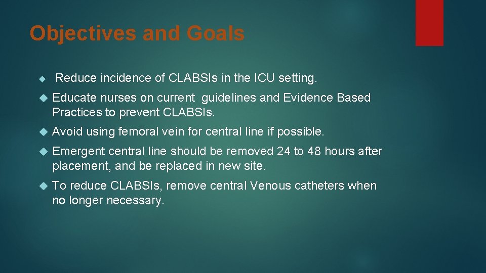 Objectives and Goals Reduce incidence of CLABSIs in the ICU setting. Educate nurses on