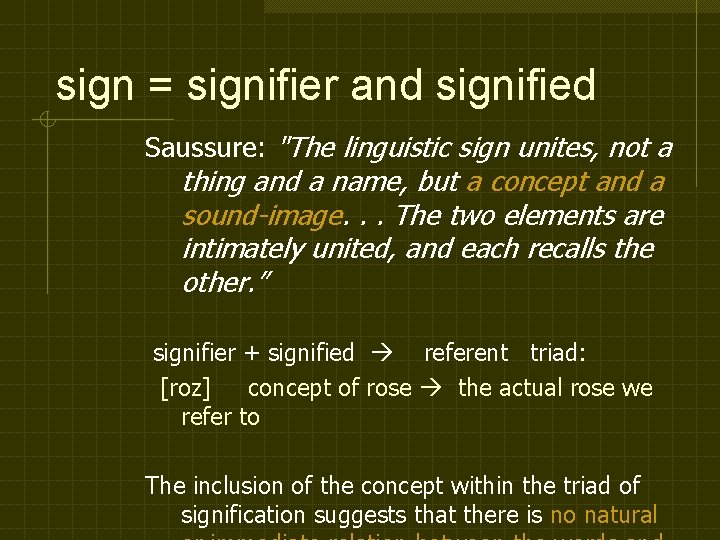 sign = signifier and signified Saussure: "The linguistic sign unites, not a thing and