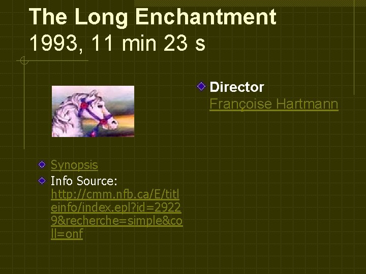 The Long Enchantment 1993, 11 min 23 s Director Françoise Hartmann Synopsis Info Source: