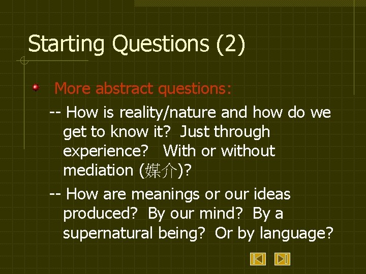 Starting Questions (2) More abstract questions: -- How is reality/nature and how do we