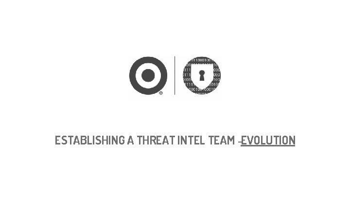 ESTABLISHING A THREAT INTEL TEAM -EVOLUTION 