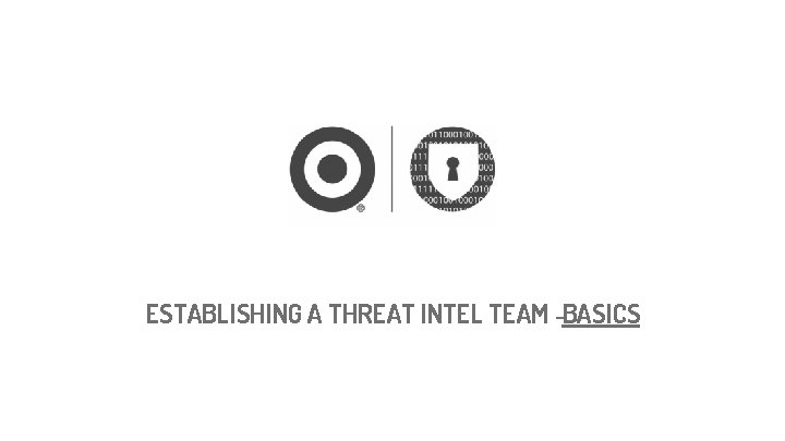 ESTABLISHING A THREAT INTEL TEAM -BASICS 