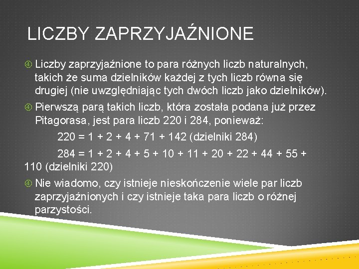 LICZBY ZAPRZYJAŹNIONE Liczby zaprzyjaźnione to para różnych liczb naturalnych, takich że suma dzielników każdej