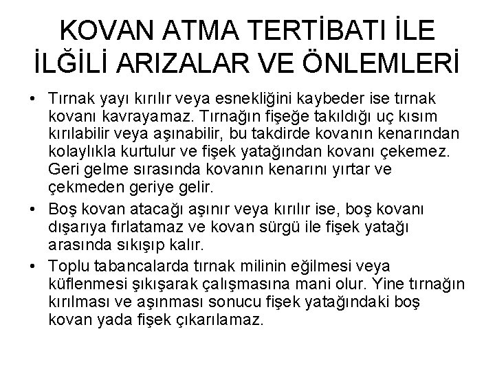 KOVAN ATMA TERTİBATI İLE İLĞİLİ ARIZALAR VE ÖNLEMLERİ • Tırnak yayı kırılır veya esnekliğini