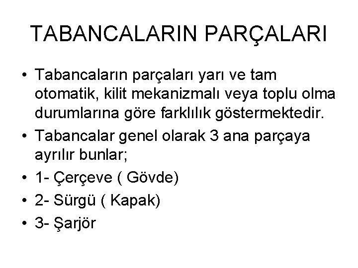 TABANCALARIN PARÇALARI • Tabancaların parçaları yarı ve tam otomatik, kilit mekanizmalı veya toplu olma