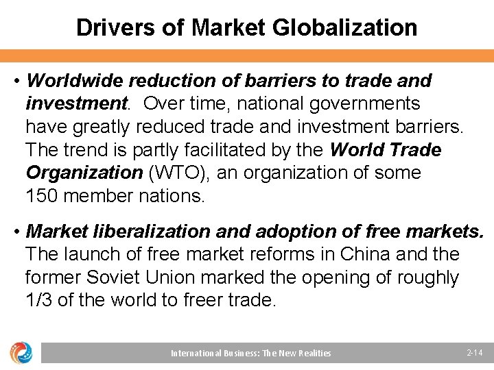 Drivers of Market Globalization • Worldwide reduction of barriers to trade and investment. Over