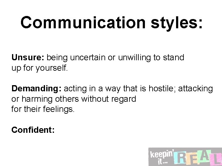 Communication styles: Unsure: being uncertain or unwilling to stand up for yourself. Demanding: acting