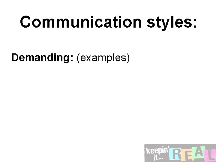 Communication styles: Demanding: (examples) 
