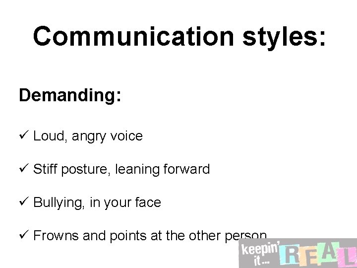Communication styles: Demanding: ü Loud, angry voice ü Stiff posture, leaning forward ü Bullying,