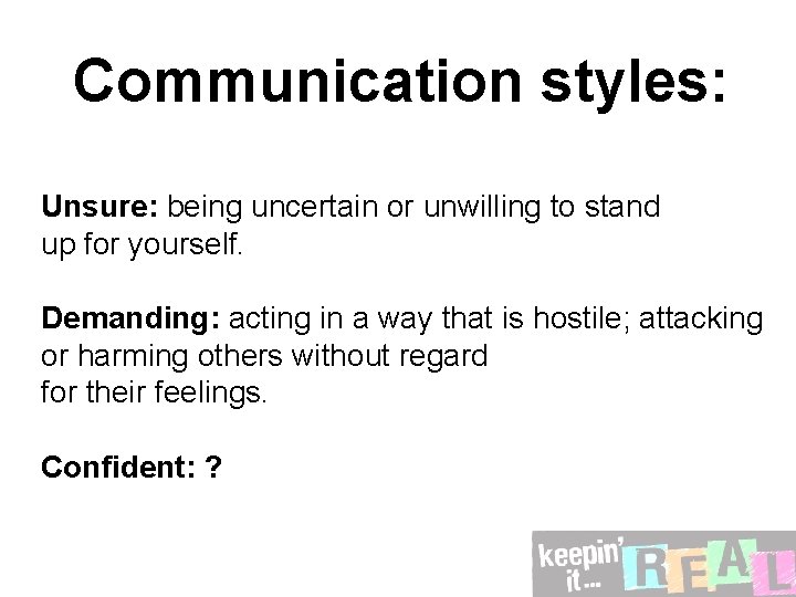 Communication styles: Unsure: being uncertain or unwilling to stand up for yourself. Demanding: acting