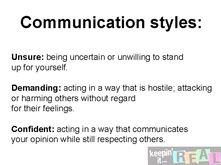 Communication styles: Unsure: being uncertain or unwilling to stand up for yourself. Demanding: acting