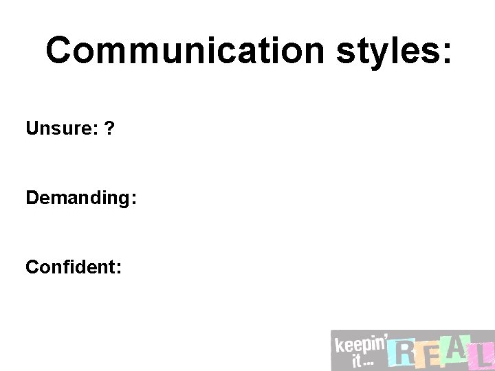 Communication styles: Unsure: ? Demanding: Confident: 