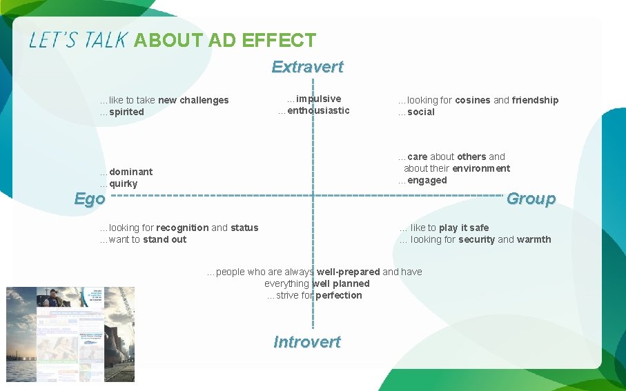 ABOUT AD EFFECT Extravert …like to take new challenges …spirited …impulsive …enthousiastic …looking for