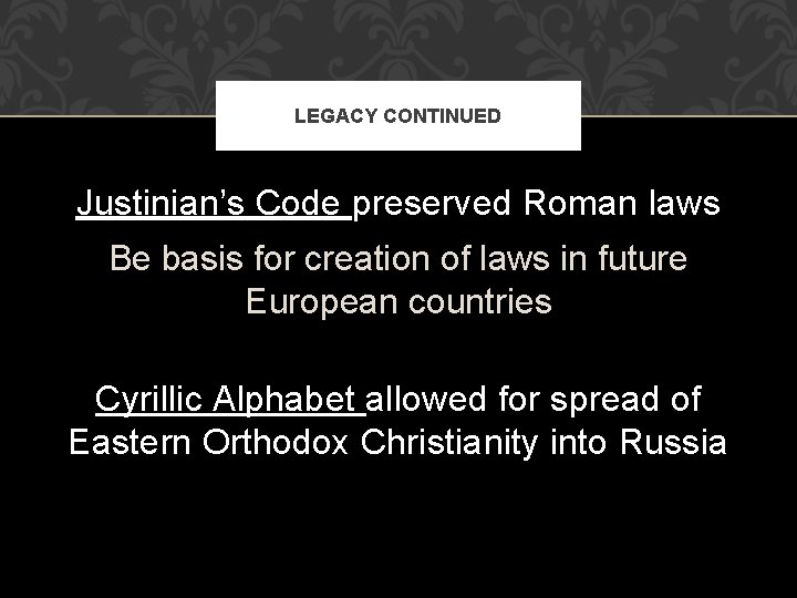 LEGACY CONTINUED Justinian’s Code preserved Roman laws Be basis for creation of laws in