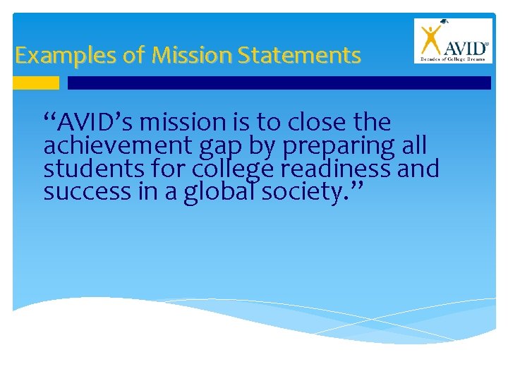 Examples of Mission Statements “AVID’s mission is to close the achievement gap by preparing