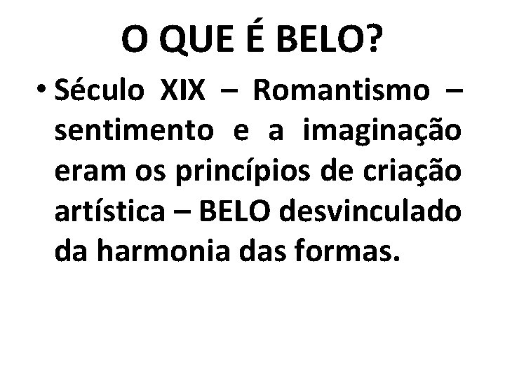 O QUE É BELO? • Século XIX – Romantismo – sentimento e a imaginação