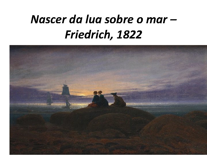 Nascer da lua sobre o mar – Friedrich, 1822 