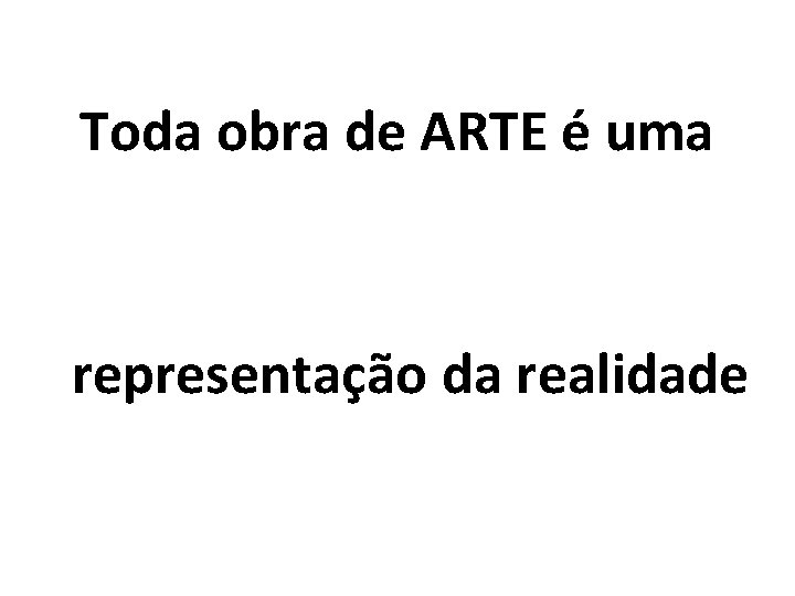Toda obra de ARTE é uma representação da realidade 