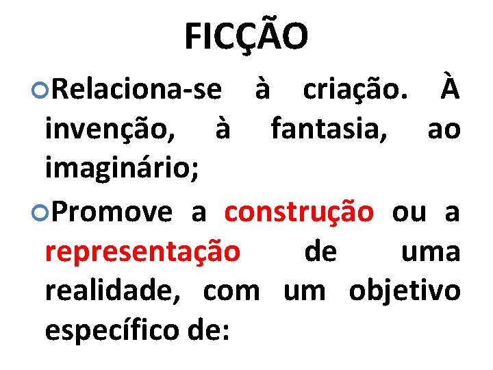 FICÇÃO Relaciona-se à criação. À invenção, à fantasia, ao imaginário; Promove a construção ou