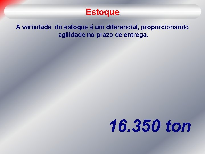 Estoque A variedade do estoque é um diferencial, proporcionando agilidade no prazo de entrega.