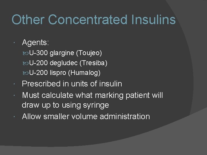 Other Concentrated Insulins Agents: U-300 glargine (Toujeo) U-200 degludec (Tresiba) U-200 lispro (Humalog) Prescribed