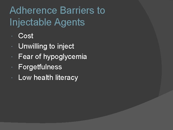 Adherence Barriers to Injectable Agents Cost Unwilling to inject Fear of hypoglycemia Forgetfulness Low