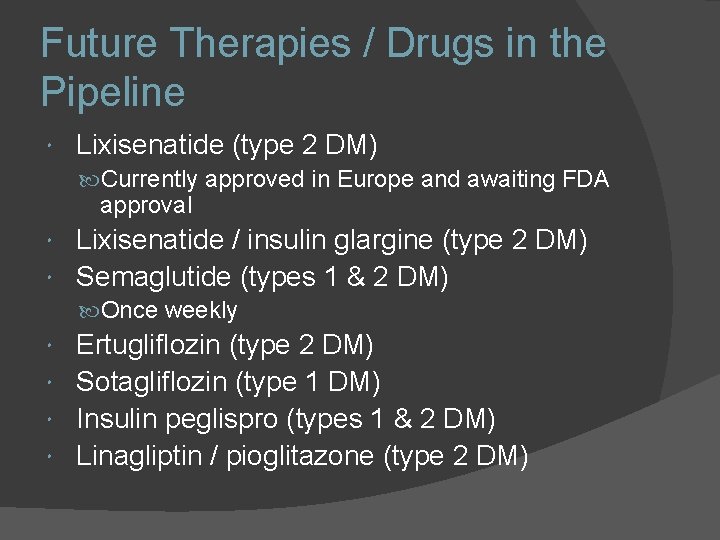 Future Therapies / Drugs in the Pipeline Lixisenatide (type 2 DM) Currently approved in