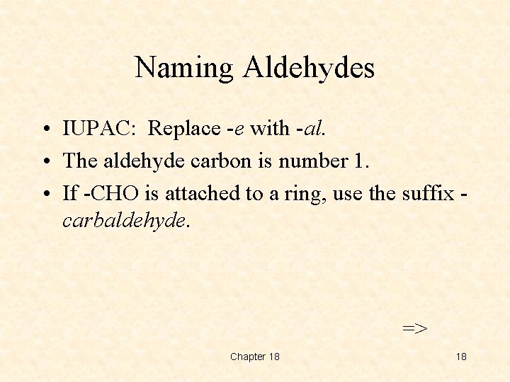 Naming Aldehydes • IUPAC: Replace -e with -al. • The aldehyde carbon is number