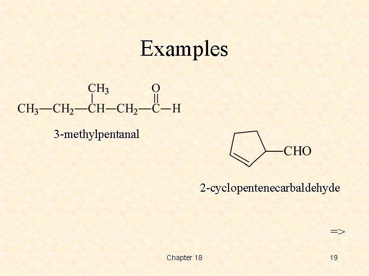 Examples 3 -methylpentanal 2 -cyclopentenecarbaldehyde => Chapter 18 19 